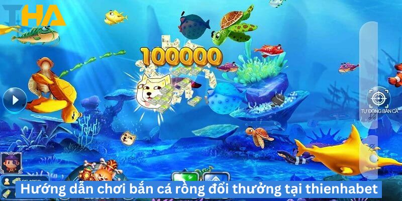Giới Thiệu Và Hướng Dẫn Cách Chơi Bắn Cá Rồng Đổi Thưởng 9 Hướng dẫn chơi bắn cá rồng đổi thưởng tại thienhabet