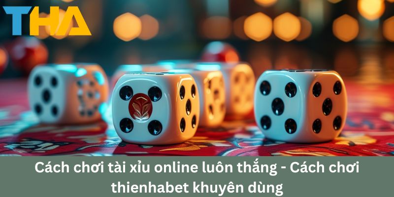 Bí Quyết Và Các Cách Chơi Tài Xỉu Online Luôn Thắng 2 Cách chơi tài xỉu online luôn thắng - Cách chơi thienhabet khuyên dùng