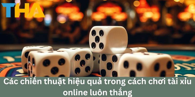 Bí Quyết Và Các Cách Chơi Tài Xỉu Online Luôn Thắng 4 Các chiến thuật hiệu quả trong cách chơi tài xỉu online luôn thắng tại thienhabet