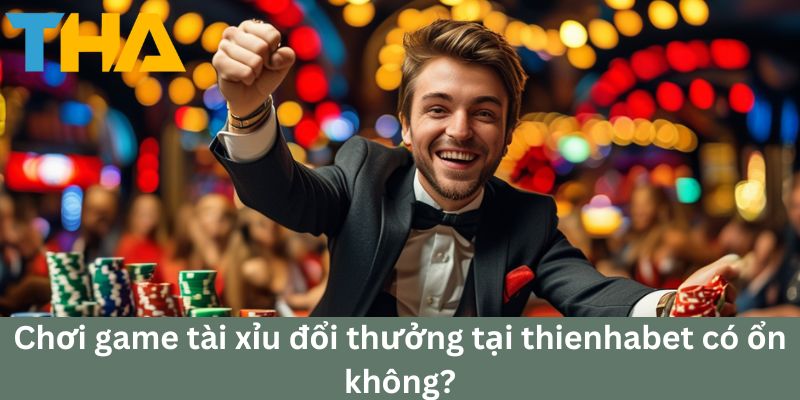 Game Tài Xỉu Đổi Thưởng: Hướng Dẫn Chiến Thắng Thienhabet 4 Chơi game tài xỉu đổi thưởng tại thienhabet có ổn không?