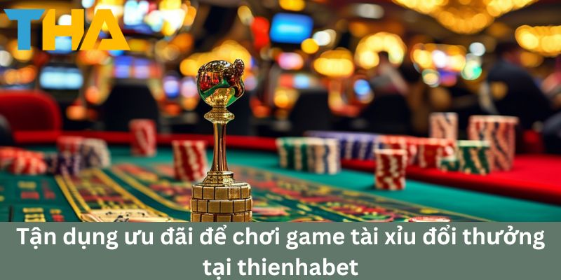 Game Tài Xỉu Đổi Thưởng: Hướng Dẫn Chiến Thắng Thienhabet 5 Tận dụng ưu đãi để chơi game tài xỉu tại thienhabet