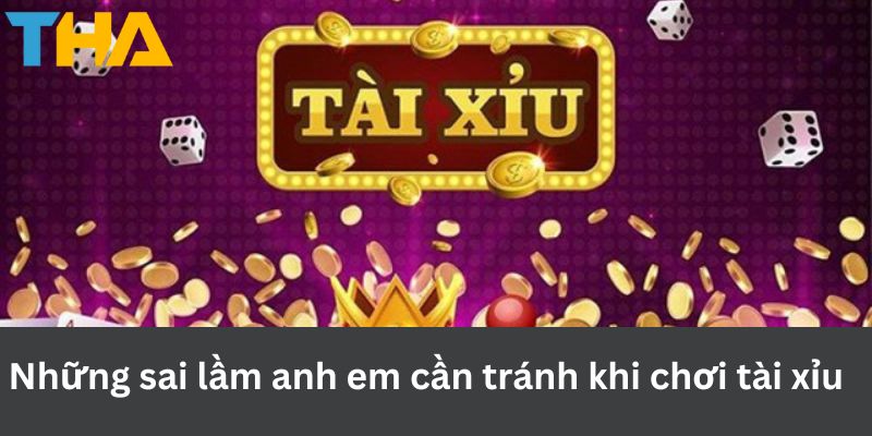 Kinh Nghiệm Chơi Tài Xỉu Bất Bại Trong Mọi Ván Cược 4 Những sai lầm anh em cần tránh khi chơi tài xỉu