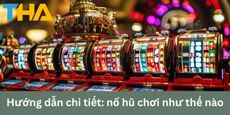 Hướng dẫn chi tiết cho anh em nổ hũ chơi như thế nào