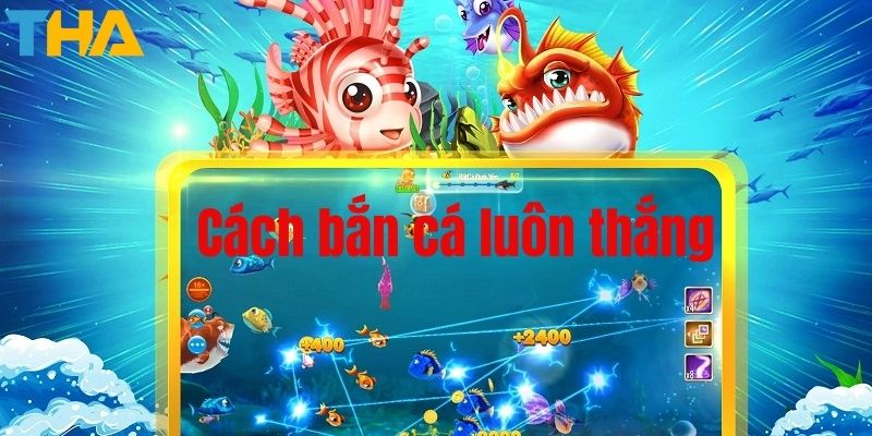 Cách Bắn Cá Luôn Thắng – Bí Quyết Chinh Phục Trò Bắn Cá Đổi Thưởng 5 cach ban ca luon thang anh dai dien