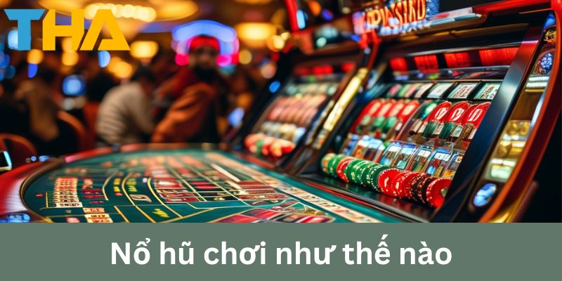 Nổ Hũ Chơi Như Thế Nào? Hướng Dẫn Chi Tiết Giúp Bạn Thắng Lớn 1 no hu choi nhu the nao anh dai dien